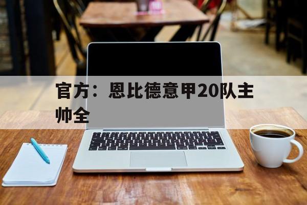 官方：恩比德意甲20队主帅全(恩比德最新官方消息)